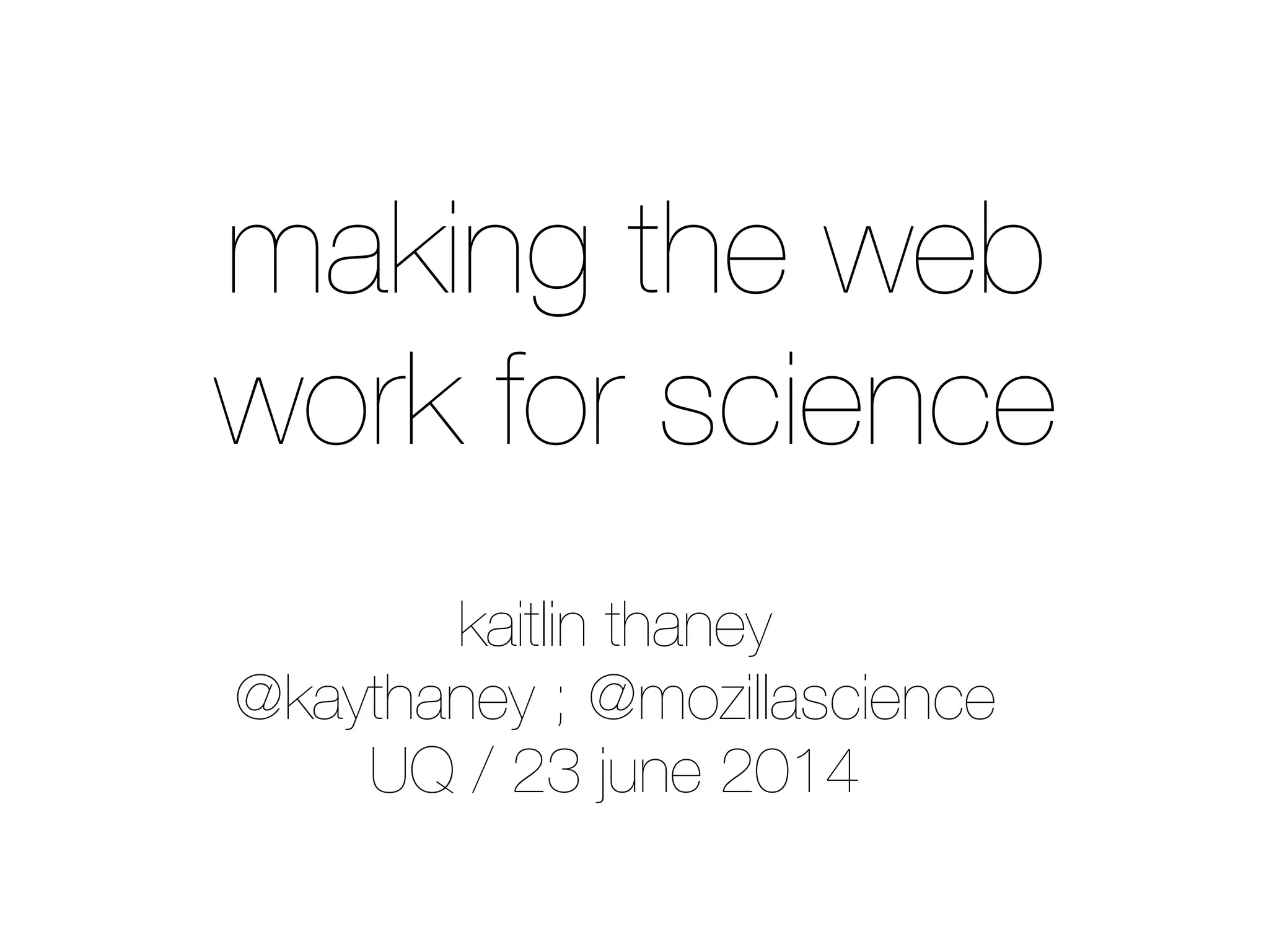 kaitlin thaney
@kaythaney ; @mozillascience
UQ / 23 june 2014
making the web
work for science
 