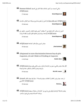 UQU2020.com                                                        http://storify.com/bajammal/uqu2020/embed?




              “   Summer School
                  #UQU2020
                    21 days ago                               Sohail Bajammal




              “     23 days ago
                                                       cv.ksu.edu.sa/ #UQU2020
                                                              Sohail Bajammal




              “     23 days ago
                                  )
                                            "      "
                                                       ) #UQU2020
                                                              Sohail Bajammal




              “   #UQU2020
                    25 days ago                                 jihad balubaid




              “   @bajammal no more discrimination between boys & girls
                  #uqu2020, oh wait I think we R looking at #uqu2100
                    a month ago                                  Awdah akbar




              “   #UQU2020


                    25 days ago                                Ra'ef M. nasser




              “   @ra2ef
                           #UQU2020
                    25 days ago
                                                          /


                                                                    Dareena_




              “   #UQU2020




14 of 32                                                                                    20/01/12 8:50 PM
 