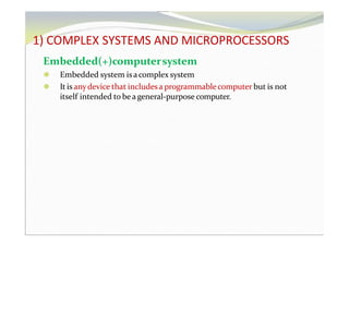 1) COMPLEX SYSTEMS AND MICROPROCESSORS
Embedded(+)computersystem
⚫ Embedded system isacomplex system
⚫ It is anydevice that includesa programmablecomputer but is not
itself intended to beageneral-purpose computer.
 