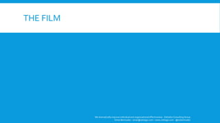 THE FILM 
We dramatically improve individual and organizational effectiveness - ZettaGo Consulting Group 
Omar Bermudez - omar@zettago.com – www.zettago.com -@ocbermudez 
 