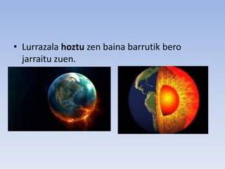 • Lurrazala hoztu zen baina barrutik bero
jarraitu zuen.
 