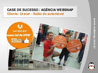 www.websnap.com.br
CASE DE SUCESSO / AGÊNCIA WEBSNAP
Cliente: Uracer - Salão do automóvel
 
