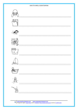URA ETA AIREA, EGOKITZAPENA

6

www.hipialtza.blogspot.com

www.margarigela.blogspot.com

Piktogramen egilea: Sergio Palao Jatorria: ARASAAC (http://catedu.es/arasaac/) Lizentzia: CC (BY-NC-SA)

 