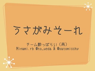 ߤ`
     `EäѤ餤٣
Minami.rb @to_ueda & @satomicchy
 