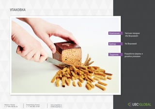 УПАКОВКА
Задание:
Компания:
Бренд:
Разработка формы и
дизайна упаковки
Частная пекарня
«На Вишневой»
На Вишневой
Ekaterinburg, Russia.
t. +7 343 361 33 69
www.ubcglobal.ru
info@ubcglobal.ru
Moscow, Russia.
t. +7 495 240 81 31
 