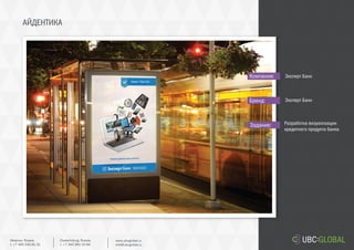 АЙДЕНТИКА
Задание:
Компания:
Бренд:
Разработка визуализации
кредитного продукта банка
Эксперт Банк
Эксперт Банк
Ekaterinburg, Russia.
t. +7 343 361 33 69
www.ubcglobal.ru
info@ubcglobal.ru
Moscow, Russia.
t. +7 495 240 81 31
 