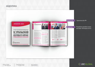 АЙДЕНТИКА
Компания:
Задание: Разработка дизайна отчета
выставки «Иннопром 2013»
Правительство РФ
Ekaterinburg, Russia.
t. +7 343 361 33 69
www.ubcglobal.ru
info@ubcglobal.ru
Moscow, Russia.
t. +7 495 240 81 31
 