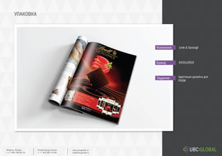 УПАКОВКА
Задание:
Компания:
Бренд:
Адаптация дизайна для
POSM
Lindt & Sprüngli
EXCELLENCE
Ekaterinburg, Russia.
t. +7 343 361 33 69
www.ubcglobal.ru
info@ubcglobal.ru
Moscow, Russia.
t. +7 495 240 81 31
 