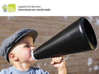 Legadue For Business
Comunicare con i social media
 
