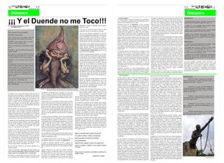 4                                                                                                                                                                                                                                                                                                 4
                                        AGOSTO DE 2010                                                                                                                                                                                                                                                                                                  AGOSTO DE 2010




¡¡¡ Y el Duende no me Toco!!!
                                                                                                                                                                                                            .... viene de la página 6                                             cosificaban, minimizaban e invisivilizaban fue producto de una        REFERENCIAS:
                                                                                                                                                                                                            nos y hermanas afros y autónomo, para que nuestro pensamiento         constante lucha por la libertad. De igual forma debemos de
                                                                                                                                                                                                            no sea manipulado y podamos tomar determinaciones que se              alimentar nuestro espíritu y mentes con el recuerdo de hombres         (VAN DIJK, Teun A. Racismo y Discurso en América Latina,
                                                                                                                                                                                                            ajusten a las necesidades de todas y todos.                           que como el ya mencionado Benkos Biohó, Estephen Biko,                Editorial Gedisa, S.A. Barcelona España. 2007, Pág. 21- 34)
                                                                                                                                                                                                            Caminamos hacia una vía afropositiva, es decir avanzamos              Malcom X, Huy P. Newton (Mumia), Toussaint L´ Ouverture,
Por: Karent Rocío Cabezas Rosero. CEUNA.                                                                                                              capacidades, deberes y derechos que las demás         hacia la defensa de nuestra dignidad de una forma positiva,           Lutter Kin entre otros que murieron otros aun están vivos, pero         (JAMES C. L. R. Los Jacobinos Negros, Fondo de Cultura
     kumis0@hotmail.com                                                                                                                               personas y etnias.                                    frente a la imagen que se ha venido ofreciendo al mundo de            que ofrendaron sus vidas como el mismo Jesucristo para                Económica. México, D.F. 2003 Pág. 21, 23, 28.)
                                                                                                                                                                                                            nosotros, dado que esta es un constructo o construcción del           iluminarnos el camino hacia la libertad. Puedo afirmar que estos
                                                                                                                                                      Y en este caso ayudo para que la mujer se diera                                                                                                                                                   (FANON, Frantz. Los condenados de la tierra, Colección Cultural
                                                                                                                                                                                                            sistema hegemónico imperialista occidental, eurocentrico y            hombres y mujeres pasaron del objeto negro al sujeto afro,
                                                                                                                                                      cuenta de lo que es: no un objeto, si un sujeto                                                                             porque se dieron cuenta de que eran actores o sujetos políticos       Fondo de Cultura de México. 1961 Pág. 30, 31, 88, 92.)
ELLA: porque no me tocas duende?                                                                                                                                                                            colombiano, una divulgación cuyo final es inducir al debilita-
                                                                                                                                                       Por tal razón debemos agradecerle ya que ella        miento íntegro o moral, para coartar la capacidad del afrode-         con mentalidades criticas autónomas e independientes, capases
                                                                                                                                                                                                                                                                                                                                                        TOASIJE, Antumi. LÍDERES HUMANISTAS AFRICANOS Y
DUENDE: estoy cansado.                                                                                                                                creyó en las capacidades que tenemos y que aunque     scendiente de autoafirmación y por consiguiente de autogestión.       de hacer transformaciones.
                                                                                                                                                                                                                                                                                                                                                        MOMENTOS CLAVE DEL HUMANISMO EN ÁFRICA)
                                                                                                                                                      fuera considerada lo peor, llevada a la cárcel y      Nuestra labor como sujetos políticos afros entre tantas es la de      La propuesta es tomar la responsabilidad como sujetos o intelec-      http://spanish.safe-democracy.org/2006/05/14/la-importancia-
ELLA: ahí por favor te lo suplico, mira que
                                                                                                                                                      juzgada por cargos que no eran de ella, lucho por     llegar a la intelectualidad, y poner toda nuestra capacidad, para     tuales afros, de desenajenar lo planteado en la historia como         del-panafricanismo/
quiero que mis senos crezcan un poco más.
                                                                                                                                                      que las mujeres pasaran a otro plano y los LGBT       pedirles rendición de cuentas al opresor, ya que este tiene con el    también en la sociedad africana, europea, americana y norteam-
DUENDE: pues entonces dile a tu novio,                                                                                                                también fuesen vistos como personas que sienten.      pueblo afro una de una pendiente de hace muchos siglos;               ericana de los prejuicios sementados o sembrados en las mentes        BIBLIOGRAFIA
porque yo no te los quiero tocar.                                                                                                                                                                           Nuestros antepasados, dejaron en nuestras manos un poder              y en la forma de actuar de nuestros hermanos, Es una tarea nada
                                                                                                                                                      Ahora pasare con la segunda mujer que durante los                                                                           fácil, pero no podemos desistir tenemos que perseverar en pro de      1. FANON, Frantz. Los condenados de la tierra, Colección Cultural
                                                                                                                                                                                                            firmado con su sangre, para que hiciésemos efectivo dicha deuda
ELLA no, no mira que es más efectivo contigo                                                                                                          últimos años ha fomentado una gran polémica en        con el opresor, sin embargo todavía en estos tiempos, este sigue      la deconstrucción de tales mentiras discursivas y hegemónicas.        Fondo de Cultura de México. 1961 Pág. 30, 31, 88, 92.
que el.                                                                                                                                               nuestra querida Colombia, de la cual muchos y         comportándose como un ser perverso con toda la población afro.                                                                              2. VAN DIJK, Teun A. Racismo y Discurso en América Latina,
                                                                                                                                                                                                                                                                                  El colectivo “Asante” conformado por estudiantes de la univer-
                                                                                                                                                      muchas están ha favor y el restante en contra; ella   (Fanon. 1961).                                                                                                                              Editorial Gedisa, S.A. Barcelona España. 2007, Pág. 21- 34
DUENDE: y cuál es tu furia para que queres                                                                                                                                                                                                                                        sidad del pacifico, y el movimiento nacional de jóvenes y estudi-
                                                                                                                                                      es Piedad Esneda Córdoba Ruiz, (Nació el 25 de
                                                                                                                                                                                                            La resistencia africana a la esclavización y el resultado, a través   antes universitarios afrocolombianos (ENEUA) se constituye            3. JAMES C. L. R. Los Jacobinos Negros, Fondo de Cultura
tenerlos grandes.                                                                                                                                     Enero de 1955 en Medellín).
                                                                                                                                                                                                            de gestas como la de los revolucionarios Haitianos, de la             hoy en día, en el puente que de paso a las transformaciones que       Económica. México, D.F. 2003 Pág. 21, 23, 28.
ELLA: que no ves que a los hombres les gusta                                                                                                          Piedad es una gran abogada y política en Colombia     abolición de la Esclavitud, la mayor mancha de la Historia de la      conlleven a la evolución del objeto “negro” al sujeto afrodescen-
                                                                                                                                                                                                                                                                                                                                                        4. TOASIJE, Antumi. LÍDERES HUMANISTAS AFRICANOS Y
las mujeres que son voluptuosas y en este caso                                                                                                        la cual ha sido más reconocida en su país gracias a   Humanidad. La resistencia a la Invasión de África y su culmi-         diente por eso debemos caminar con paso firme hacia la victoria       MOMENTOS CLAVE DEL HUMANISMO EN ÁFRICA)
a mi me hace falta tener los senos grandes.                                                                                                           la importancia que le ha dado el señor presidente     nación en los movimientos de liberación nacional, que desembo-        debemos tomarnos las instituciones para hacer desde allí las          http://spanish.safe-democracy.org/2006/05/14/la-importancia-
                                                                                                                                                      Álvaro Uribe Vélez el cual le ha permitido que sea    can en la condenación contemporánea, formal del imperialismo,         transformaciones que sean necesarias para la conveniencia del         del-panafricanismo/
DUENDE: eso es lo que tú crees, te daré un                                                                                                            participe para todos los acuerdos humanitarios en     La resistencia al racismo a través de los movimientos de              pueblo afro. Por eso debemos preocuparnos por la liberación
consejo:                                                                                                                                                                                                    derechos civiles, en América, Europa, África y Asia que               política, y sobre todo lograr un cambio psicológico en la comu- como unos verdaderos estrategas militares derrotaron a sus
                                                                                                                                                      los que ha sido solicitada por la FARC. “hay que
                                                                                                                                                                                                            posibilitan la universalización de la ciudadanía. Se constituyen      nidad afro. Pero para conseguir el poder, primero nosotros      adversarios, dejando a todo un ejercito, el cual se creía inven-
Preocúpate por tener valores, por crecer como                                                                                                         aclarar que si el Presidente se lo permitió no fue
                                                                                                                                                                                                            en ejemplos claros para saber que si podemos pasar del objeto         tenemos que creer en la magnitud o en la dimensión, de lo que   cible sumido en la más espantosa vergüenza, impotencia e
persona íntegra y eficaz, por luchar y revolu-                                                                                                        porque él quisiera sino porque se lo exigía la                                                                              propiamente significa ser negro, es decir, asumir el "orgullo
                                                                                                                                                                                                            negro al sujeto afro                                                                                                                  incredulidad. Por lo tanto es preciso Llegar a las instituciones,
cionar ya que eso es lo quedara de ti; “el                                                                                                            FARC”; hoy en día es acusada de tener vínculos                                                                              negro". De esta manera podremos obtener Liberación
                                                                                                                                                                                                            Finalmente, el hombre y la mujer afrodescendiente no debe                                                                             ocupar cargos de relevancia o envergadura, como hicieron:
reconocimiento y aquel mensaje que hizo de ti                                                                                                         con la FARC pues ha logrado en corto plazo lo que                                                                           psicológica y liberación física.                                Leopold Sedar Sengor (Senegal) y Nelson Mándela (Sudáfrica)
                                                                                                                                                      muchos presidentes no han conseguido en sus años      olvidar que el lugar que llego a ocupar Benkos Biohó, al interior
una mujer muy importante para la humanidad                                                                                                                                                                  de una sociedad con un fuerte sentimiento de desprecio hacia el       Debemos de buscar el poder como los jacobinos negros lo para bienestar de los nuestros.
                                                                                                                                                      de gobierno, es por tal razón que hasta consideran
pero sobre todo para tu comunidad afro” Así                                                                                                                                                                 negro en donde existían unos grados jerárquicos que también lo        hicieron en Haití, en donde demostraron su capacidad política y
                                                                                                                                                      que por ser amiga del Presidente de Venezuela
que deja de fijarte en la belleza física que de
                                                                                                                                                      Hugo Rafael Chávez Frías es una enemiga de su         .... viene de la página 5
nada te servirá.                                                                                                                                      país (Colombia).                                                                                                            sino como la ha vivido el oprimido.
                                                                                                                                                                                                                                                                                                                                                      BIBLIOGRAFIA
ELLA: tienes razón, quien me quiera que sea                                                                                                                                                                 En este sentido el aporte cultural del afrodescendiente es            En este orden el afro debe poder contar la historia positiva
                                                                                                                                                      Hay que resaltar que Piedad Córdoba es una de las                                                                                                                                                        EDET, Uya Okon, Historia de la Esclavitud
por lo que soy y no por como soy…                                                                                                                                                                           generalmente desconocido y negado, en las escuelas de                 de su pasado brillante y su presente de contribución a la
                                                                                                                                                      líderes de izquierda afrocolombiana que se ha                                                                                                                                                   Negra en las Américas y el Caribe. Editorial Claridad S.A.
                                                                                                                                                                                                            primaria y secundaria no se enseña la historia de las cultura         sociedad a partir de su propia óptica, haciendo referencia a
DUENDE: qué bueno que me hayas enten-                                                                                                                 preocupado por los derechos de la mujer, las                                                                                                                                                    Argentina 1989, Pág. 17, 20, 43,44.
                                                                                                                                                                                                            o pueblos africanos que arribaron a este continente en el             su mundo de contribución, de lucha y de resistencia a toda
dido. (Desaparece).                                                                                                                                   minorías étnicas, los derechos humanos entre otros
                                                                                                                                                                                                            periodo esclavista, ni mucho menos su aporte a la                     forma de opresión, y de ningún modo hacer lo que el
                                                                                                                                                      que son de gran importancia para nosotros como
                                                                                                                                                                                                            construcción de la nacionalidad colombiana, en “los textos            esclavizador y opresor quiere que haga, porque de lo
                                                                                                                                                      pertenecientes a esta comunidad.                                                                                                                                                                          JAMES M. G. George, LEGADO ROBADO. La
                                                                                                                                                                                                            escolares apenas se hace alusión al trafico de esclavos, a la         contrario seguirá encadenado en la prisión mental, y no
                                                                                                                                                                                                            muy “noble” acción comunitaria y evangélica de San                                                                                        Filosofía Griega Roba La Filosofía Egipcia. Traducido al
                                                                 Imagen: (N.A)(N.F)recuperada el 11 de abril del2010http://1.bp.blogspot.com/_gRBK-Y aunque estas dos líderes han pasado por momen-                                                                               encontrara las formulas para liberarse, por consiguiente
                                                                             9lGQWs/SrTzwnsgSPI/AAAAAAAABHs/vJl8mwaR4Eo/s400/duende6.jpg                                                                    Pedro Claver, y luego se tiende el velo del silencio sobre                                                                                Español por Georgina Falú, Georgia. Impreso en Mundo
                                                                                                                                                   tos en los que ni siquiera nosotros y nosotras las                                                                             seguirá vendado siendo victima de la construcción del ser
                                                                                                                                                                                                            tres siglos y medio de creatividad sociocultural del negro”                                                                               África, Inc. 2001, Pág. 7
                                                                 las palabras ni el hombre bajen sus guardias y lo mejor que                       hemos querido apoyar, evaluar, criticar eso si de                                                                              africano como objeto negro, caminando hacia su propia
El duende en las costas del pacifico litoral ha sido un                                                                                            forma constructiva, ni tratar de entender lo que         (Zapata O. 1989). En este orden la no revelación de los               destrucción, hacia el olvido, y el dominador seguirá
                                                                 estos no dejaran de darles una gran importancia hasta el
personaje de gran importancia y significación tanto para los                                                                                       quieren para la mejora de sus países, ellas seguirán     aportes de las culturas africanas arribadas a Colombia es             construyendo y destruyendo su vida a su manera, bajo esta
                                                                 punto de considerarlas mujeres no dignas, locas, perversas y                                                                                                                                                                                                                                   POWELL, Lorein y DUNCAN, Quince. Teoría y
hombres como para las mujeres; En el caso de ellos, porque                                                                                 luchando hasta el día de sus muertes y no para ser reconoci-     vista como una acción discriminatoria y racista de parte del          realidad el afrodescendiente en las Américas necesita mas
                                                                 maliciosas, si me faltaron palabras ustedes pueden mencio-                                                                                                                                                                                                                           Practica del Racismo. Editorial DEI, San José de Costa
siempre se ha dicho que cuando este se les aparece a los                                                                                   das por sus bellezas físicas como por ejemplo: Giselle           Estado colombiano o la elite mestiza en el poder, dado que            que conocer su pasado, conocer su verdad, el porque del
                                                                 narlas en sus mentes…                                                                                                                                                                                                                                                                Rica, 1988. Pág. 23, 24,27.
hombres es porque desea enseñarles una guaca para que                                                                                      Beyonce, Campbell Naomi o Claudia Lozano.                        los logros individuales o de una colectividad especifica              estado en que se encuentra, porque sino es de esta forma
estos se vuelvan ricos por ser personas justas, buenas y         Porque aunque no lo reconozcan, es notorio que nos sienten                                                                                 serán logros del grupo étnico al que pertenezcan y esto a su          seguirán como en los viejos relatos contados por los cronis-
leales con los demás; en el caso de ellas, se dice que busca a   miedo ya que tenemos una intuición tan inmensa que es la                  Por tal razón es necesario de que ustedes como mujeres           vez tiene una afectación positiva que mejora la autoestima            tas y viajeros blancos de África, América y el Caribe donde                  TODOROV, Tzvetan. Nosotros y los Otros. “L a
las jovencitas que aun no se han desarrollado para poder         que nos da el valor de enfrentar todo aquello que está en                 demuestren y se demuestre que en esta vida todo es posible       y el auto-valor del individuo del determinado grupo étnico            aparece en el contexto americano y quizás africano el               Raza y el Racismo”, Siglo XXI de España Editores, S.A.
tocarlas y dejarlas más voluptuosas.                             contra, que juzga a priori y que no quiere aceptar que el                 que como dicen nuestros abuelos y abuelas “para lo que no        dentro de la sociedad, debido que el grado de identidad               hombre blanco como el sujeto y el afrodescendiente como             2007. Pág. 288.
                                                                 poder no solo es de ellos (los hombres) sino que también de               hay remedio es para la muerte” y nos concienticemos de           étnica va en relación a la grandeza del pasado y del
Para conquistar a las jóvenes él suele dejarles en las noches                                                                                                                                                                                                                     el objeto, a partir de esta relación de poder vertical se
                                                                 seres que han venido engendrando vidas como lo son las                    que hay personas (hombres y mujeres) que están luchando          presente de los actores o personajes relevantes de la colec-
de luna llena y cielo estrellado a un lado de sus almohadas                                                                                                                                                                                                                       construye las sociedades americanas, imposibilitando al ser
                                                                 mujeres y no para realizarles los oficios domésticos(en la                por nuestros derechos y deberes de los cuales debemos ser        tividad étnica.
dulces, flores o frutas; cuando ve que ellas andan por los                                                                                                                                                                                                                        afro de toda posibilidad de ascenso social y construcción                   ZAPATA, Olivella Manuel, Las Claves Mágicas
                                                                 casa), si no para aprender de cada uno de ellos y ser iguales             participes y no dejarlos a la deriva, para que traten de
caminos del pueblo solas les tira piedrillas y con su guitarra                                                                                                                                                                                                                    como sujeto de derechos.                                            de América. Plaza y Janes Editores. Santa fe de Bogotá
                                                                 que ellos .                                                               solucionar todo por cuenta de ellos sino que también tengan      Siendo así, es necesario recalcar que los afrodescendiente
les dedica canciones hasta poder conquistarlas, y una vez                                                                                  en cuenta lo que pensamos y reflexionamos.                                                                                             Siendo así los afrodescendiente no poden ni deben seguir            D.C. Colombia 1989. P. 145,175.
                                                                                                                                                                                                            en Colombia además de contribuir al folclor colombiano
conquistadas seducirlas hasta poder tocar sus partes intimas     Cuando menciono que podamos tener una igualdad dentro                                                                                      hemos también aportado al progreso de la ciencia, la                  pensando como sujeto solo de diversión del opresor, si a
como sus senos y que estos crezcan más de lo normal.             de la casa donde no sea el planchar y lavar si no realizar                Y quiero dejar un mensaje a todas aquellas mujeres que nos
                                                                                                                                                                                                            literatura, la medicina y en general en todos los campos              partir de ese punto de referencia se construye la identidad
                                                                 comentarios políticos, sociales, económicos etc. como el de               han dejado muy en alto como, a las doctoras, enfermeras,
                                                                                                                                                                                                            del conocimiento, es por eso que los afrodescendiente se              étnica Afrocolombiana, estaremos repitiendo la vieja
El duende ha sido identificado como un hombrecillo que                                                                                     profesoras, abogadas, economistas etc. Porque gracias a que
                                                                 que candidato que se esté lanzando al gobierno va a escoger                                                                                niegan a parecer en los medios de comunicación de manera              historia colonial “un objeto al servicio de un sujeto” los
lleva en su cabeza un gran sombrero, unas botas puntudas,                                                                                  ustedes se hayan dado cuenta de que tienen más para dar y
                                                                 y dando el porqué con una visión crítica y evaluativa que                                                                                  estereotipada como objetos de diversión del hombre                    afrodescendientes no son eso, sino que son sujetos portado-
una nariz chata, arrugada y con unos hoyos tan grandes que                                                                                 que aportan con mucho cariño y entusiasmó un granito de
                                                                 desde su punto de vista considera y defenderá, hasta su                                                                                    blanco, o solo como bailarines o cantantes, sino también              res de la luz del conocimiento y sabiduría de la antigüedad
se le llagan a ver los pelos más conocidos como bellos                                                                                     conocimiento a los contextos es que hemos logrado el
                                                                 equipo de futbol preferido y la canasta familiar podríamos                                                                                 como personas intelectuales, (científicos, médicos arqui-             y están destinados a construir su futuro con los elementos
nasales. Es feo, panzón y muy coqueto.                                                                                                     respeto, por eso les zquiero decir porque además se que lo
                                                                 decir que la mujer tiene un lugar muy importante dentro de                                                                                 tectos, sociólogos, antropólogos etc.) Porque es necesario            positivos del pasado y del presente y hacer uso de ellos de
                                                                 su casa y eso es lo que la está haciendo fuerte para defend-              llevan presente que:
Teniendo en cuenta una de las tantas características del                                                                                                                                                    comenzar a cambiar la imagen negativa y estereotipada                 manera apropiada de acuerdo a su realidad dentro de las
duende y lo que este decido hacer ya sea por cansancio de        erse en el espacio socio-cultural.                                                                                                         que históricamente los investigadores desde los diversos              sociedades y estados donde se encuentren, de tal forma que
todo lo que ya había ocasionado con muchas jóvenes                                                                                                                                                          campos del conocimiento y los medios de la comunicación               permita la liberación y progreso de los pueblos afros del
                                                                 Por eso hablare de esas dos mujeres que han demostrado ser                SOLO LA MUJER SABE LO QUE SE SIENTE
(engrandecer sus senos) sentía arrepentimiento y no quería                                                                                                                                                  a cargo de la elite dominante le han vendido a la sociedad            mundo.
                                                                 más que eso y que han luchado por los derechos de su comu-
lo mismo para la jovencita que obvio yo no creo que haya                                                                                   CUANDO SE PARE UN HIJO Y LO MUCHO                                colombiana.
                                                                 nidad afro dejándolos en alto.                                                                                                                                                                                   Finalmente el ser afro debe subvertir el orden establecido,
sido “ arrepentimiento”, pues este dejo un gran mensaje en
                                                                                                                                           QUE SE SUFRE CUENDO SUS SUEÑOS                                                                                                         debe levantarse una vez mas en contra de su opresión, no
ella el cual expresa, que la mujer ni ninguna persona debe        La primera de ellas nació el (26 de Enero de 1944 en                                                                                      En este sentido la emancipación del afrodescendiente se               debe contentarse con su vida que lleva, siempre tiene que
ser vista como un contenido ni un objeto sexual, sino que        Birmingham, Alabama) y su nombre es Ángela Davis.                         HAN SIDO ROTOS.                                                  hace necesario a través de la palabra del gran maestro la             buscar mejores formas de vida, y hacer un esfuerzo
también como una persona sabia y un sujeto que merece                                                                                                                                                       cual dice “ustedes conocerán la verdad y la verdad los hará
                                                                 Acusada de asesinato, secuestro (1972) y anurias con                      PERO ES ELLA MISMA LA QUE CON ORGULLO                                                                                                  constante por el progreso de su humanidad, además debe
sentir las cosas buenas e importantes de la vida.                                                                                                                                                           libre”, en tal sentido se hace necesario conocer su propia
                                                                 grupos afros armados durante las épocas de 1969 mientras                                                                                                                                                         procura crear independencia dentro de esa fuerte dependen-
Por tal razón mi reflexión la he querido asimilar de la          daba la enseñanza de filosofía en la universidad de Califor-              ALZA LA CABEZA Y COMO UN AVE FELIX VUELVE                        historia, su propia civilización o conocerse a si mismo               cia del opresor, debe construir su propio futuro a partir de la
siguiente manera:                                                nia.                                                                      Y VUELA.                                                         antes de conocer a otras civilizaciones, porque la                    autodeterminación y conocimiento de su pasado y su
                                                                                                                                                                                                            educación de los pueblos afrodescendiente antes de partir             presente, debe defender la gloria y el honor de sus ancestros
Cuando el duende dijo “Preocúpate por tener valores, por         Aunque Ángela tuvo que pasar por muchas problemas,                                                                                         de Europa o Asia debe partir de África y su contribución al           para que lo acompañen y le permitan construir y defender
crecer como persona íntegra y eficaz, por luchar y revolu-       altibajos la cárcel y acusaciones severas, eso no basto para              Es por eso que te pregunto ¿y qué hubieses querido que el        mundo, teniendo en cuenta que este continente es la cuna de           una identidad étnica honorable, que conduzca a crear una
cionar ya que eso es lo quedara de ti… un mensaje “              que ella renunciara a lo que más ama en su vida (su gente)                duende te tocara                                                 la humanidad, en este caso los descendientes de africanos             mejor sociedad para los nuevos renacientes y que posibilite
                                                                 esa gente que aunque tenga diferentes tonalidades                                                                                          están encargados de restaurar su propia humanidad afectada
Me enfoque en dos personas, dos mujeres y dos líderes, que                                                                                                                     Los pechos o el alma?                                                                              finalmente redimir los pueblos afros del mundo y podamos
                                                                 (melanina) ha considerado que no es menos que nada ni                                                                                      por mas de 500 años de esclavización física y esclavitud
en sus momentos de rebeldía no dejaron ni dejaran que ni                                                                                                                                                                                                                          cantar la vieja canción del esclavizado cuando se liberaba
                                                                 nadie, pues su gente afro es una etnia con las mismas                                                                                      sicológica, pero esto solo se logra a través del conocimiento                                                                                                                           Foto:Benkos Biojo
                                                                                                                                                                                                                                                                                  por algún medio posible. “Al fin libre Dios todo poderoso al
                                                                                                                                                                                                            de su propia historia, no como la han contado los opresores           fin libres
 