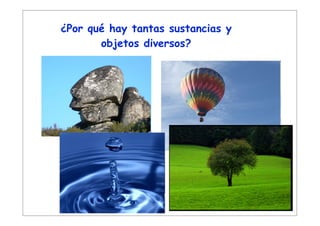 ¿Por qué hay tantas sustancias y
       objetos diversos?
 