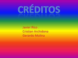 Javier Rico
Cristian Archidona
Gerardo Molina
 
