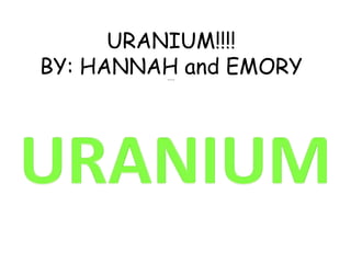 URANIUM!!!! BY: HANNAH and EMORYPablo and Picaso URANIUM 