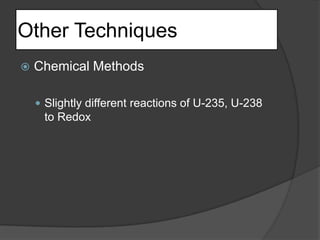Other TechniquesChemical MethodsSlightly different reactions of U-235, U-238 to Redox