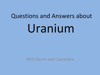 Questions and Answers about  Uranium With Karen and Cassandra 