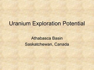 Uranium Exploration Potential
Athabasca Basin
Saskatchewan, Canada
 