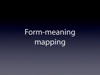 Form-meaning
mapping
 