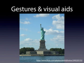 Gestures & visual aids
http://www.flickr.com/photos/philofphotos/249220155/
 