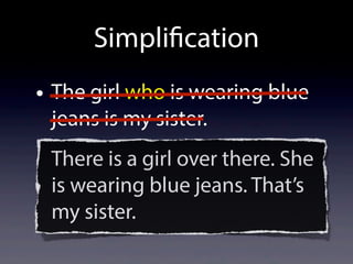 Simplification
• The girl who is wearing blue
jeans is my sister.
There is a girl over there. She
is wearing blue jeans. That’s
my sister.
 