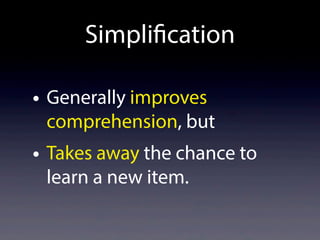 Simplification
• Generally improves
comprehension, but
• Takes away the chance to
learn a new item.
 