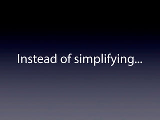 Instead of simplifying...
 