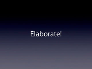 Elaborate!
 