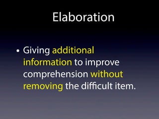 Elaboration
• Giving additional
information to improve
comprehension without
removing the difficult item.
 