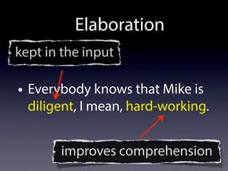 • Everybody knows that Mike is
diligent, I mean, hard-working.
improves comprehension
kept in the input
Elaboration
 