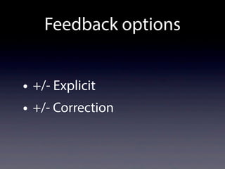 Feedback options
• +/- Explicit
• +/- Correction
 