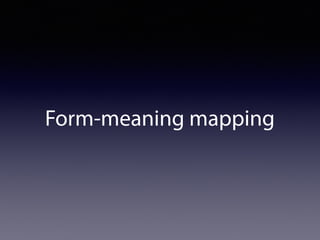 Form-meaning mapping
 