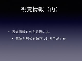 • 視覚情報を与える際には、
• 意味と形式を結びつける手だてを。
視覚情報（再）
 