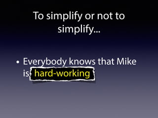 • Everybody knows that Mike
is diligent.
To simplify or not to
simplify...
hard-working
 