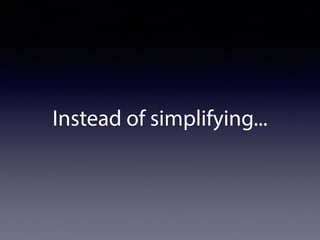Instead of simplifying...
 