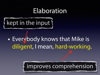 • Everybody knows that Mike is
diligent, I mean, hard-working.
improves comprehension
kept in the input
Elaboration
 