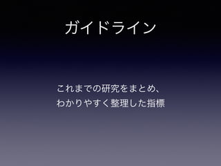 ガイドライン
これまでの研究をまとめ、 
わかりやすく整理した指標
 