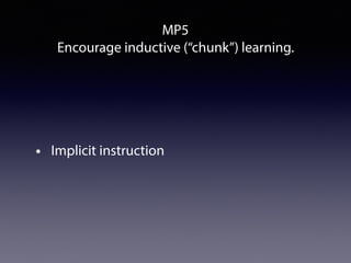 MP5
Encourage inductive (“chunk”) learning.
• Implicit instruction
 