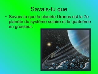 Savais-tu que Savais-tu que la planète Uranus est la 7e planète du système solaire et la quatrième en grosseur. 