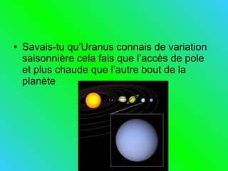 Savais-tu qu’Uranus connais de variation saisonnière cela fais que l’accès de pole et plus chaude que l’autre bout de la planète  