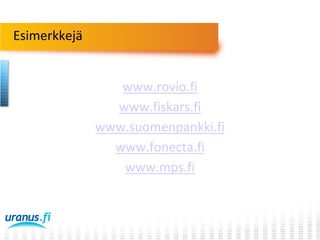 Esimerkkejä
www.rovio.fi
www.fiskars.fi
www.suomenpankki.fi
www.fonecta.fi
www.mps.fi

 