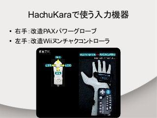 HachuKaraで使う入力機器
● 右手：改造PAXパワーグローブ
● 左手：改造Wiiヌンチャクコントローラ
 