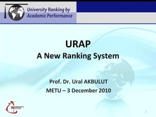 URAP A New Ranking System Prof. Dr. Ural AKBULUT METU – 3 December 2010 