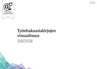 NukkaRepo
Graphic Design
Työnhakuasiakirjojen
visuaalisuus
Annukka “Nukka” Repo
Graafinen suunnittelija
Uratehdas
24.4.2018
 