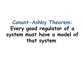 Conant-Ashby Theorem:
  Every good regulator of a
system must have a model of
        that system
 