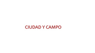 CIUDAD Y CAMPO
 