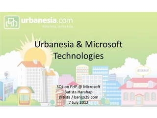 Urbanesia & Microsoft
    Technologies


     SQL on PHP @ Microsoft
         Batista Harahap
      @tista / bango29.com
           7 July 2012
 