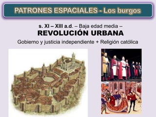 s. XI – XIII a.d. – Baja edad media –
        REVOLUCIÓN URBANA
Gobierno y justicia independiente + Religión católica
 