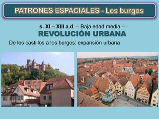 s. XI – XIII a.d. – Baja edad media –
            REVOLUCIÓN URBANA
De los castillos a los burgos: expansión urbana
 