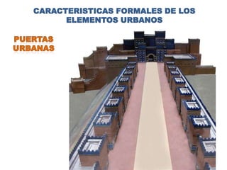 CARACTERISTICAS FORMALES DE LOS
      ELEMENTOS URBANOS
 