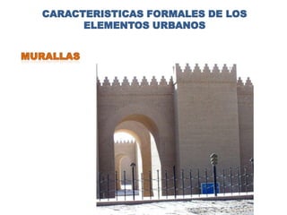 CARACTERISTICAS FORMALES DE LOS
      ELEMENTOS URBANOS
 