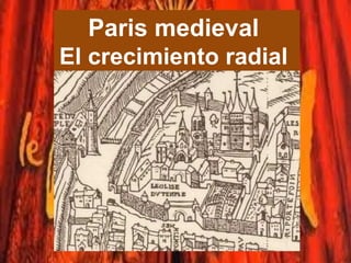 Paris medieval
El crecimiento radial
 